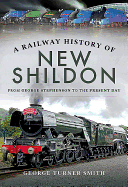 A Railway History of New Shildon: From George Stephenson to the Present Day