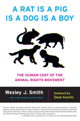 A Rat Is a Pig Is a Dog Is a Boy: The Human Cost of the Animal Rights Movement - Smith, Wesley J