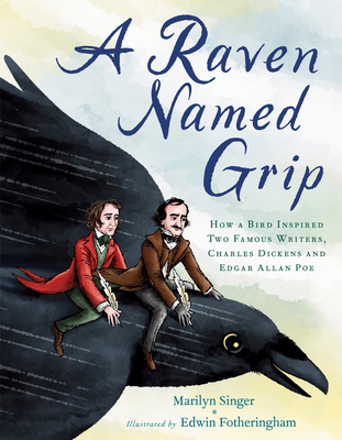 A Raven Named Grip: How a Bird Inspired Two Famous Writers, Charles Dickens and Edgar Allan Poe - Singer, Marilyn