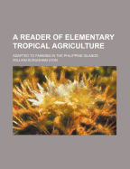 A Reader of Elementary Tropical Agriculture: Adapted to Farming in the Philippine Islands