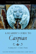 A Reader's Guide to Caspian: A Journey Into C. S. Lewis's Narnia - Ryken, Leland, Dr., and Mead, Marjorie Lamp