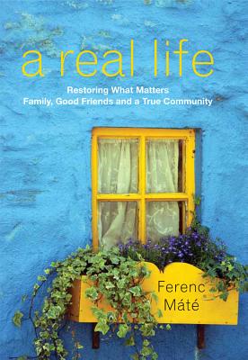 A Real Life: Restoring What Matters: Family, Good Friends and a True Community - Mt, Ferenc