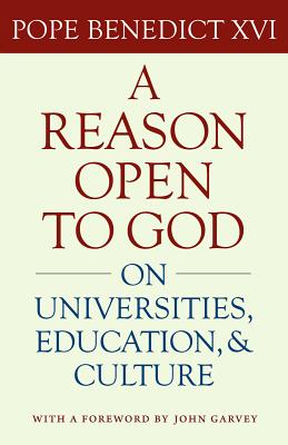 A Reason Open to God: On Universities, Education, and Culture - Pope Benedict XVI, and Brown, J Steven (Editor), and Garvey, John (Foreword by)