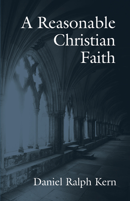 A Reasonable Christian Faith - Kern, Daniel Ralph