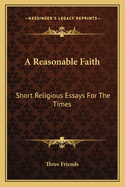 A Reasonable Faith: Short Religious Essays for the Times