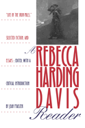 A Rebecca Harding Davis Reader: "Life in the Iron Mills," Selected Fiction, and Essays