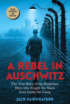 A Rebel in Auschwitz - Fairweather, Jack