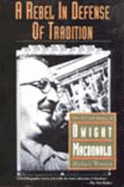 A Rebel in Defense of Tradition: The Life and Politics of Dwight MacDonald - Wreszin, Michael