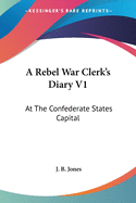 A Rebel War Clerk's Diary V1: At The Confederate States Capital