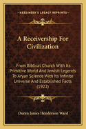 A Receivership for Civilization from Biblical Church with Its Primitive World and Jewish Legends to Aryan Science with Its Infinite Universe and Established Facts