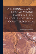 A Reconnaissance Of Some Mining Camps In Elko, Lander, And Eureka Counties, Nevada
