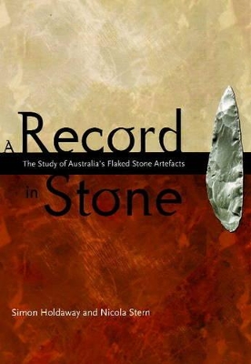 A Record in Stone: The Study of Australia's Flaked Stone Artefacts - Holdaway, Simon, and Stern, Nicola