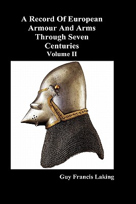 A Record of European Armour and Arms Through Seven Centuries - Laking, Guy Francis