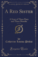 A Red Sister, Vol. 1 of 3: A Story of Three Days and Three Months (Classic Reprint)