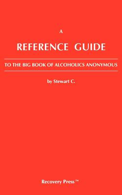 A Reference Guide to the Big Book of Alcoholics Anonymous - Stewart C, and C, Stewart