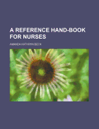 A Reference Hand-Book for Nurses