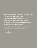 A Refutation; of an Article by T.B. Macaulay in the Edinburgh Review, No. Cii., Entitled 'Sadler's Law of Population, and Disproof of Human Superfecundity'