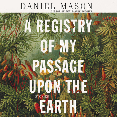 A Registry of My Passage Upon the Earth Lib/E: Stories - Mason, Daniel, and Cast, Ensemble (Read by)