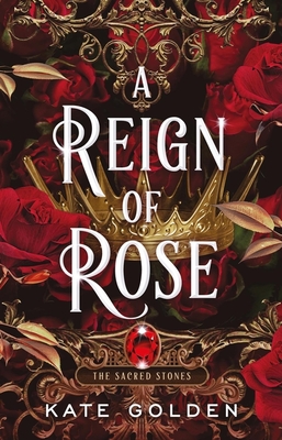 A Reign of Rose: An addictive enemies-to-lovers fantasy romance (The Sacred Stones, Book 3) - Golden, Kate