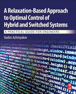A Relaxation-Based Approach to Optimal Control of Hybrid and Switched Systems: A Practical Guide for Engineers - Azhmyakov, Vadim