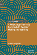 A Relevance-Theoretic Approach to Decision-Making in Subtitling