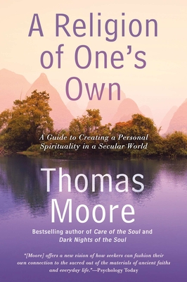 A Religion of One's Own: A Guide to Creating a Personal Spirituality in a Secular World - Moore, Thomas