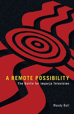 A Remote Possibility: The Battle for Imparja Television - Bell, Wendy, IV, RN