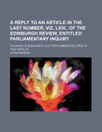 A Reply to an Article in the Last Number, Viz. Lxiv., of the Edinburgh Review, Entitled Parliamentary Inquiry: to Which Is Subjoined, a Letter Commented Upon in That Article - Davison, John, Dr.