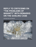 A Reply to Criticisms on the Problems of Insanity with Remarks on the Gosling Case