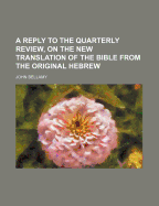 A Reply to the Quarterly Review, on the New Translation of the Bible from the Original Hebrew