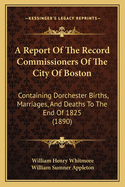 A Report of the Record Commissioners of the City of Boston: Containing Dorchester Births, Marriages, and Deaths to the End of 1825 (1890)