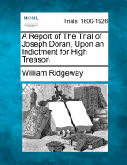 A Report of the Trial of Joseph Doran, Upon an Indictment for High Treason