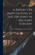 A Report On Amputations at the Hip-Joint in Military Surgery