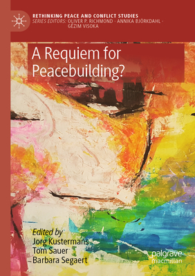 A Requiem for Peacebuilding? - Kustermans, Jorg (Editor), and Sauer, Tom (Editor), and Segaert, Barbara (Editor)