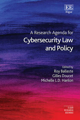 A Research Agenda for Cybersecurity Law and Policy - Balleste, Roy (Editor), and Doucet, Gilles (Editor), and Hanlon, Michelle L D (Editor)