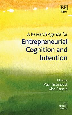 A Research Agenda for Entrepreneurial Cognition and Intention - Brannback, Malin (Editor), and Carsrud, Alan L (Editor)