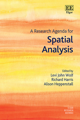 A Research Agenda for Spatial Analysis - Wolf, Levi John (Editor), and Harris, Richard (Editor), and Heppenstall, Alison (Editor)