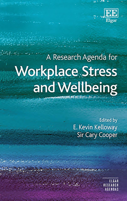 A Research Agenda for Workplace Stress and Wellbeing - Kelloway, E K (Editor), and Cooper, Cary (Editor)