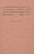 A Research Guide to Central Party and Government Meetings in China 1949-1975