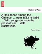 A Residence Among the Chinese: ... from 1853 to 1856 ... with Suggestions on the Present War ... with Illustrations. - War College Series