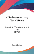 A Residence Among The Chinese: Inland, On The Coast, And At Sea (1857)