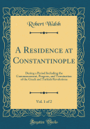 A Residence at Constantinople, Vol. 1 of 2: During a Period Including the Commencement, Progress, and Termination of the Greek and Turkish Revolutions (Classic Reprint)