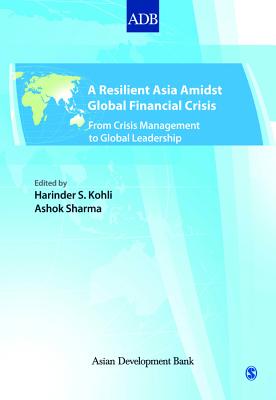 A Resilient Asia Amidst Global Financial Crisis: From Crisis Management to Global Leadership - Kohli, Harinder S (Editor), and Sharma, Ashok (Editor)