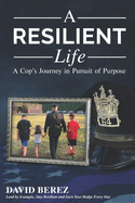A Resilient Life: A Cop's Journey in Pursuit of Purpose