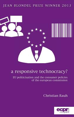 A Responsive Technocracy?: EU Politicisation and the Consumer Policies of the European Commission - Rauh, Christian