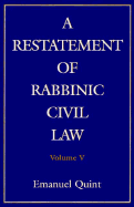 A Restatement of Rabbinic Civil Law: Volume 5 - Quint, Emanuel B