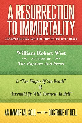 A Resurrection to Immortality: The Resurrection, Our Only Hope of Life After Death - West, William, Dr.