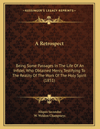 A Retrospect: Being Some Passages in the Life of an Infidel, Who Obtained Mercy, Testifying to the Reality of the Work of the Holy Spirit (1851)