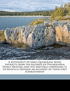 A Retrospect of Early Quakerism, Being Extracts from the Records of Philadelphia Yearly Meeting and the Meetings Composing It, to Which Is Prefixed an Account of Their First Establishment