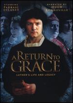 A Return to Grace: Luther's Life and Legacy